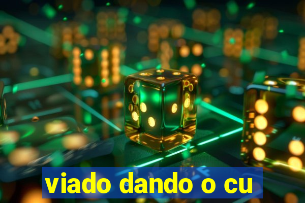 viado dando o cu
